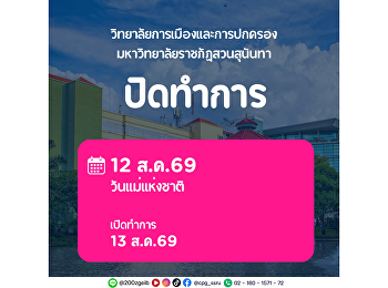 วิทยาลัยการเมืองและการปกครอง
มหาวิทยาลัยราชภัฏสวนสุนันทา
ขอแจ้งวันหยุดทำการ เนื่องใน
วันคล้ายวันพระราชสมภพของสมเด็จพระนางเจ้าสิริกิติ์
พระบรมราชินีนาถ พระบรมราชชนนีพันปีหลวง
และวันแม่แห่งชาติ